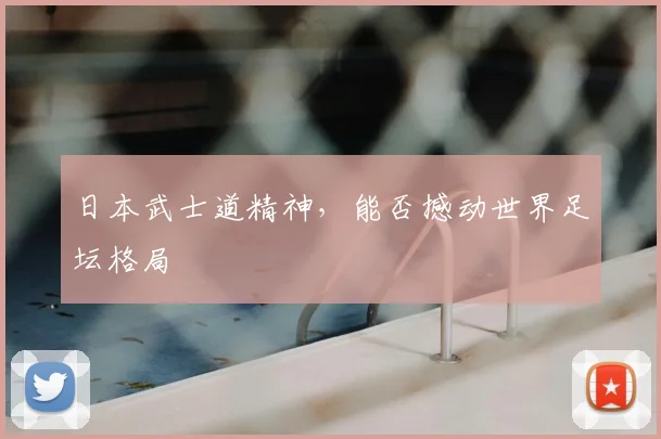 日本武士道精神，能否撼动世界足坛格局