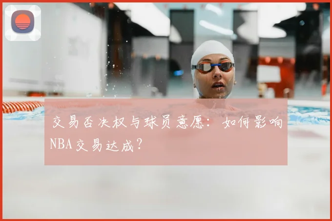 交易否决权与球员意愿：如何影响NBA交易达成？