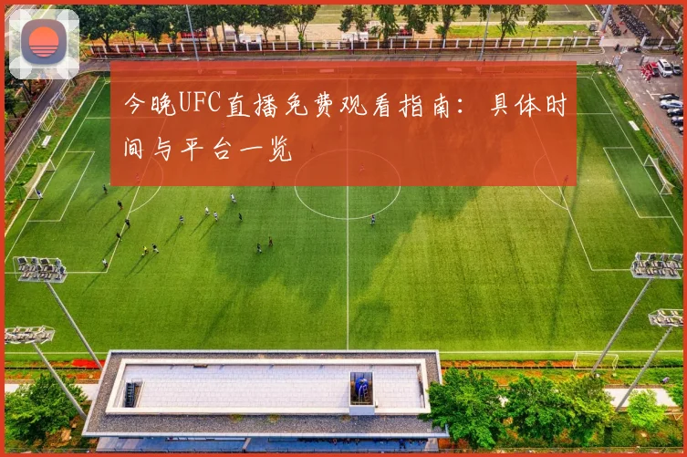 今晚UFC直播免费观看指南：具体时间与平台一览