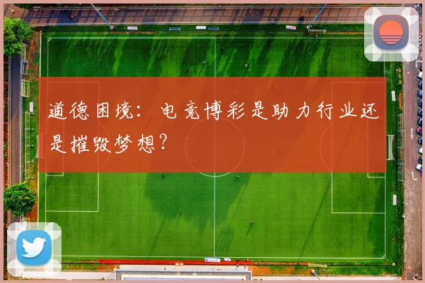 道德困境：电竞博彩是助力行业还是摧毁梦想？