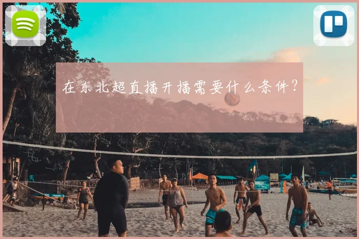 在东北超直播开播需要什么条件？
