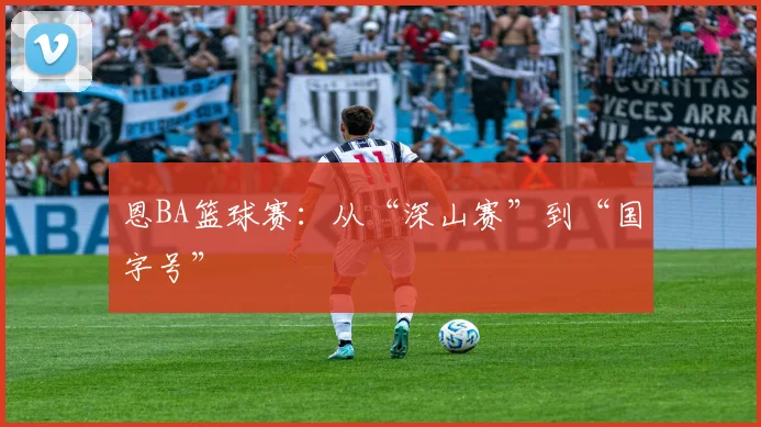 恩BA篮球赛：从“深山赛”到“国字号”