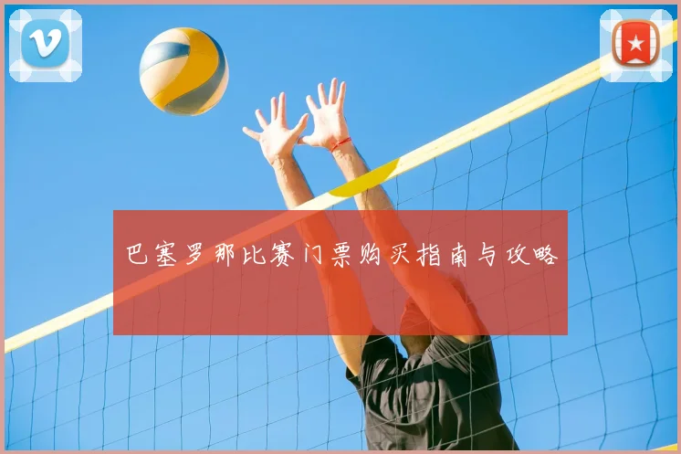 巴塞罗那比赛门票购买指南与攻略