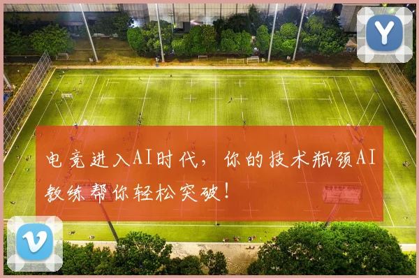 电竞进入AI时代，你的技术瓶颈AI教练帮你轻松突破！