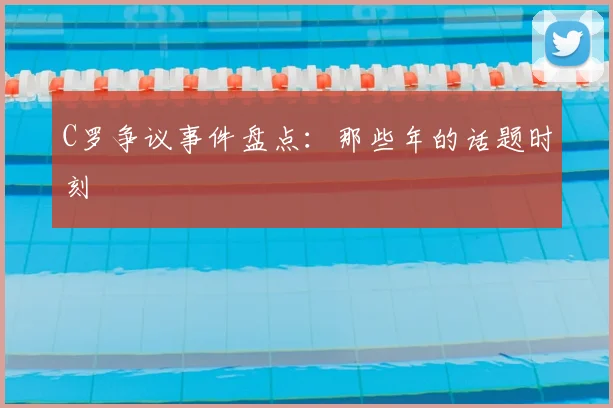 C罗争议事件盘点：那些年的话题时刻
