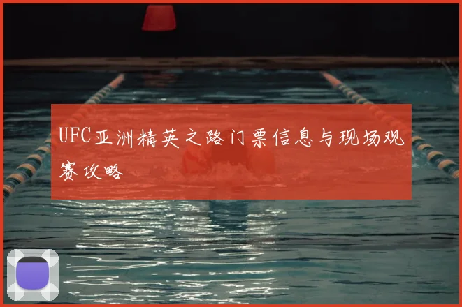 UFC亚洲精英之路门票信息与现场观赛攻略