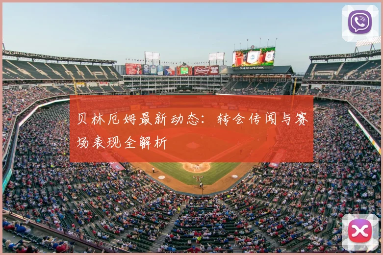 贝林厄姆最新动态:转会传闻与赛场表现全解析