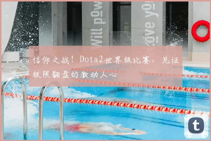 信仰之战！Dota2世界级比赛，见证极限翻盘的激动人心