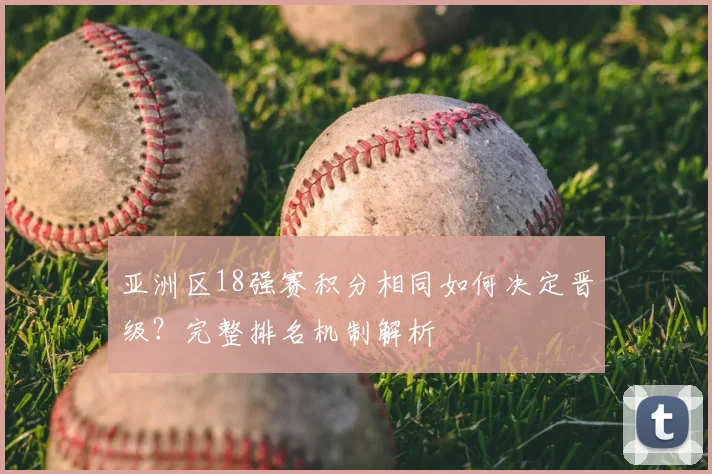 亚洲区18强赛积分相同如何决定晋级？完整排名机制解析