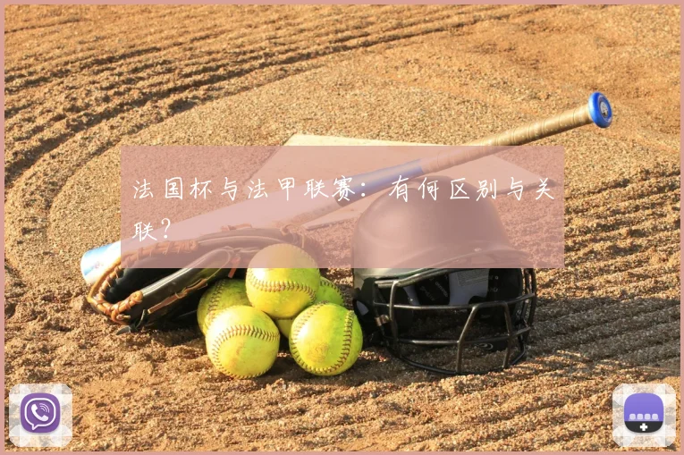 法国杯与法甲联赛：有何区别与关联？
