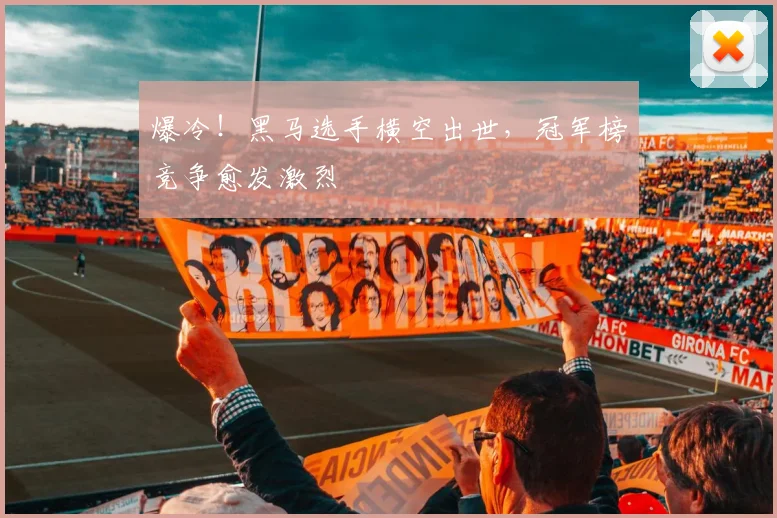 爆冷！黑马选手横空出世，冠军榜竞争愈发激烈