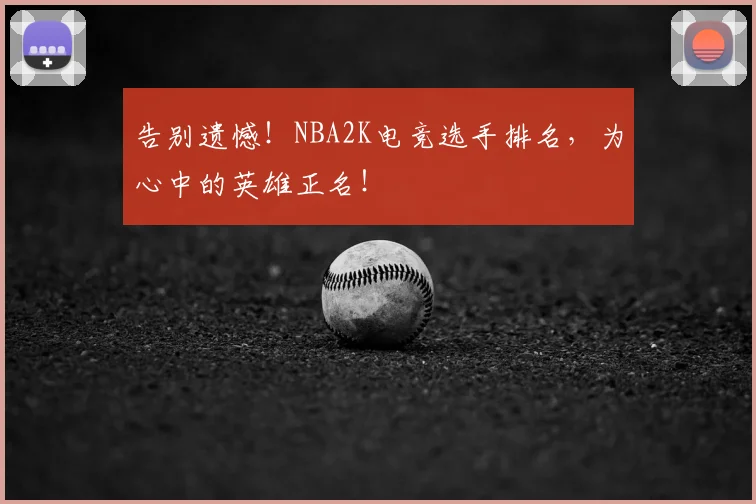 告别遗憾！NBA2K电竞选手排名，为心中的英雄正名！
